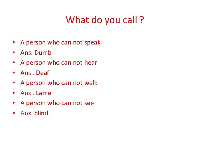 What do you call ? • • A person who can not speak Ans.