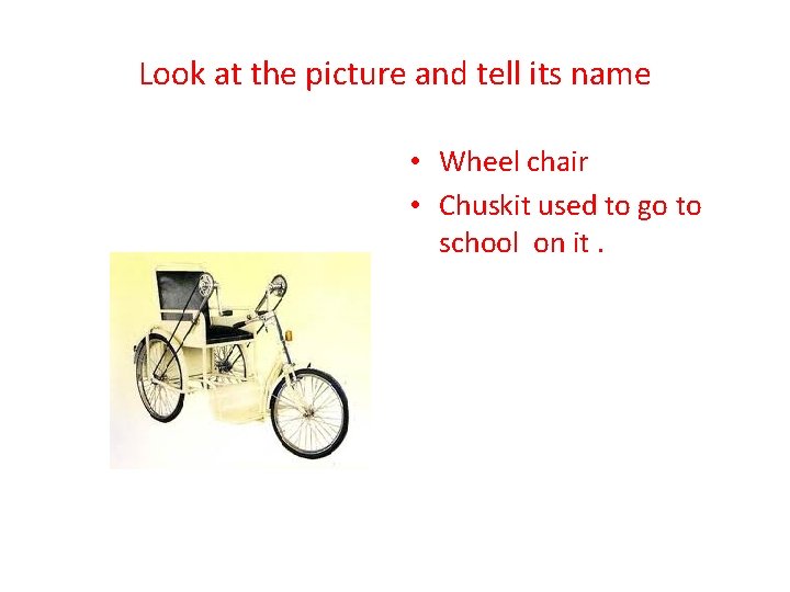 Look at the picture and tell its name • Wheel chair • Chuskit used