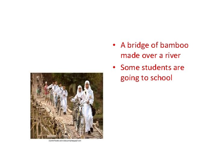  • A bridge of bamboo made over a river • Some students are