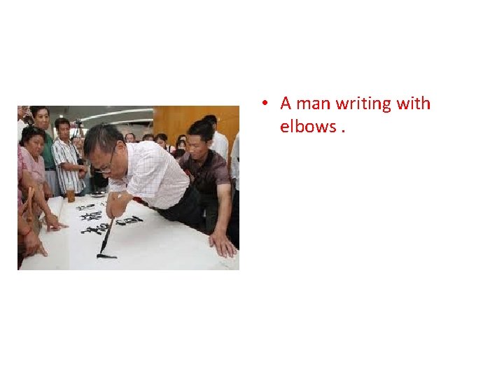  • A man writing with elbows. 