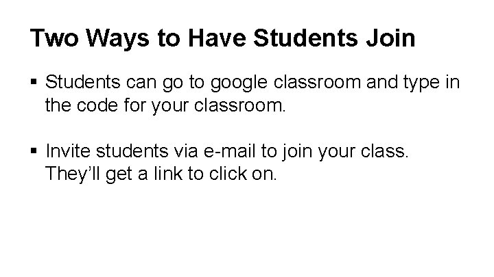 Two Ways to Have Students Join § Students can go to google classroom and