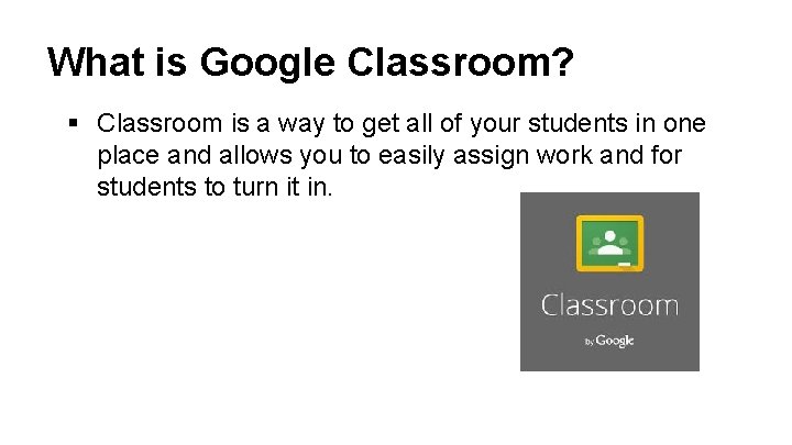 What is Google Classroom? § Classroom is a way to get all of your