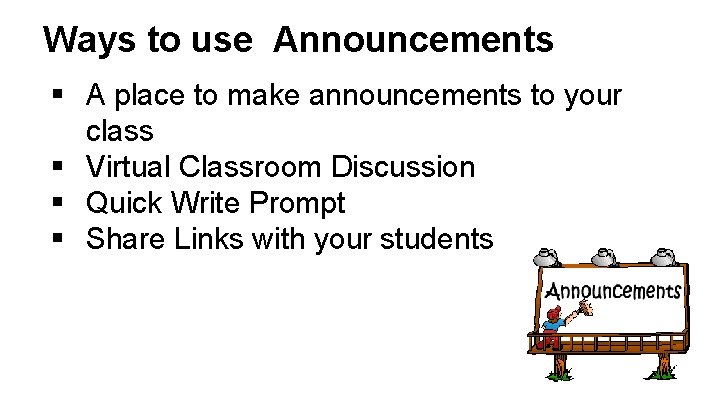 Ways to use Announcements § A place to make announcements to your class §