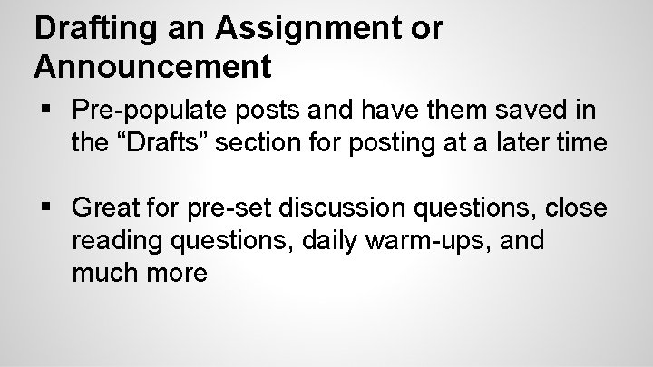 Drafting an Assignment or Announcement § Pre-populate posts and have them saved in the