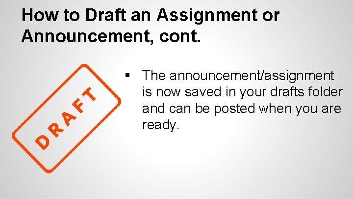 How to Draft an Assignment or Announcement, cont. § The announcement/assignment is now saved