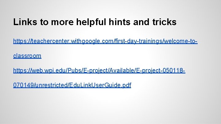 Links to more helpful hints and tricks https: //teachercenter. withgoogle. com/first-day-trainings/welcome-toclassroom https: //web. wpi.