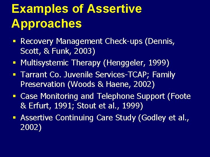 Examples of Assertive Approaches § Recovery Management Check-ups (Dennis, Scott, & Funk, 2003) §