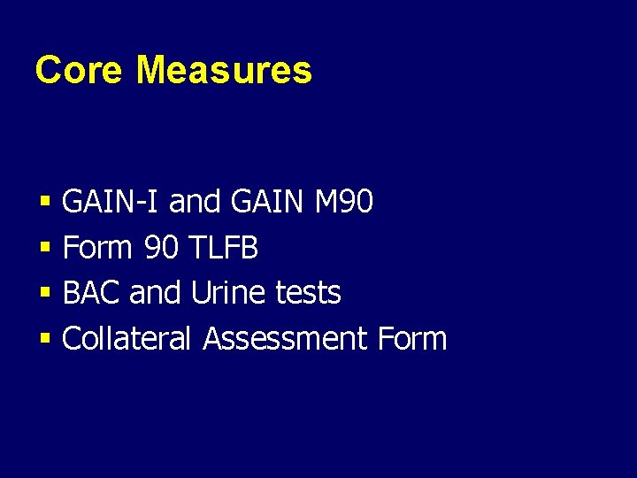 Core Measures § GAIN-I and GAIN M 90 § Form 90 TLFB § BAC