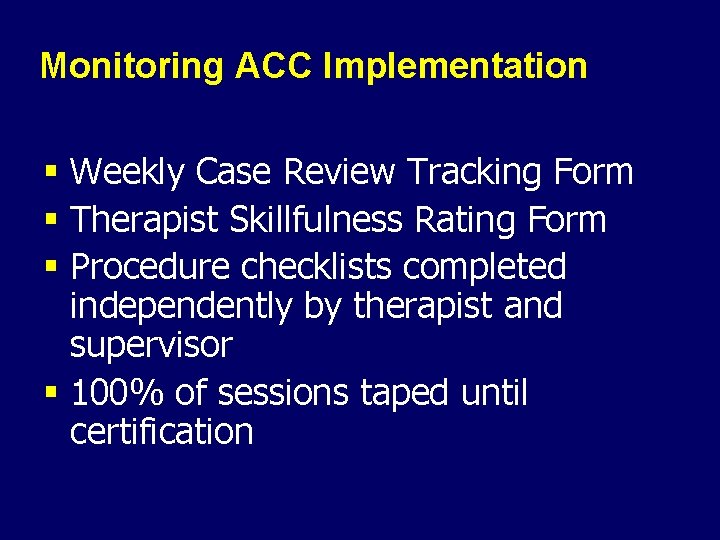 Monitoring ACC Implementation § Weekly Case Review Tracking Form § Therapist Skillfulness Rating Form