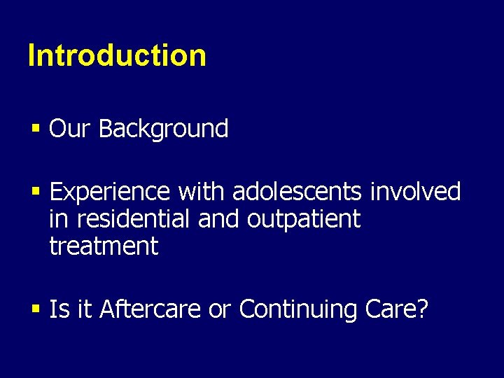 Introduction § Our Background § Experience with adolescents involved in residential and outpatient treatment