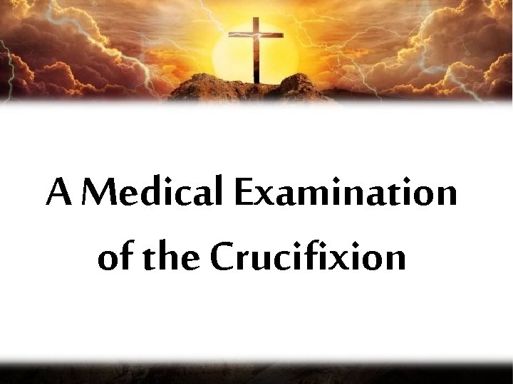 A Medical Examination of the Crucifixion 