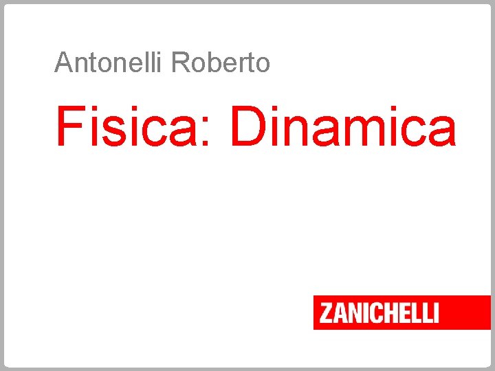 Antonelli Roberto Fisica: Dinamica 