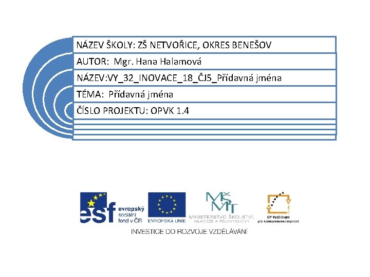 NÁZEV ŠKOLY: ZŠ NETVOŘICE, OKRES BENEŠOV AUTOR: Mgr. Hana Halamová NÁZEV: VY_32_INOVACE_18_ČJ 5_Přídavná jména