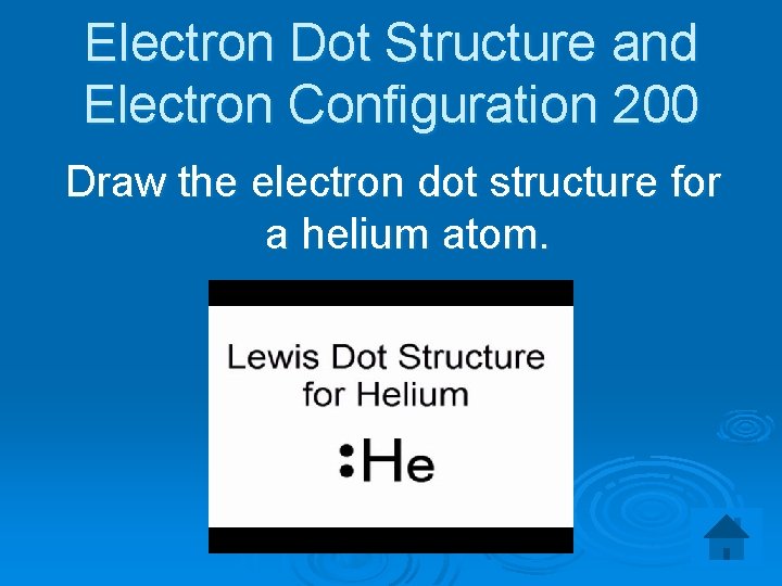Electron Dot Structure and Electron Configuration 200 Draw the electron dot structure for a