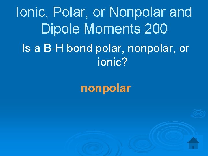 Ionic, Polar, or Nonpolar and Dipole Moments 200 Is a B-H bond polar, nonpolar,