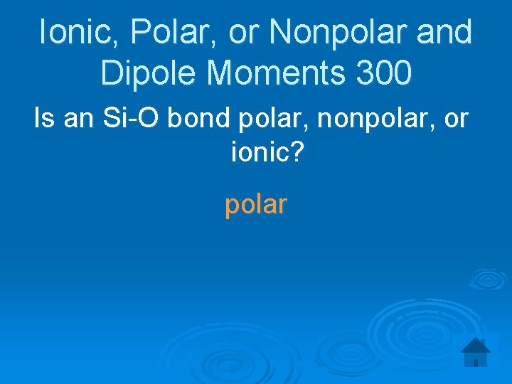 Ionic, Polar, or Nonpolar and Dipole Moments 300 Is an Si-O bond polar, nonpolar,