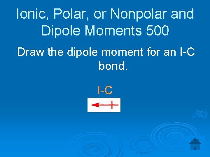 Ionic, Polar, or Nonpolar and Dipole Moments 500 Draw the dipole moment for an