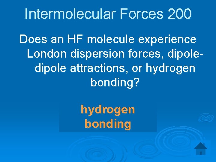 Intermolecular Forces 200 Does an HF molecule experience London dispersion forces, dipole attractions, or