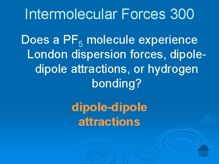 Intermolecular Forces 300 Does a PF 5 molecule experience London dispersion forces, dipole attractions,