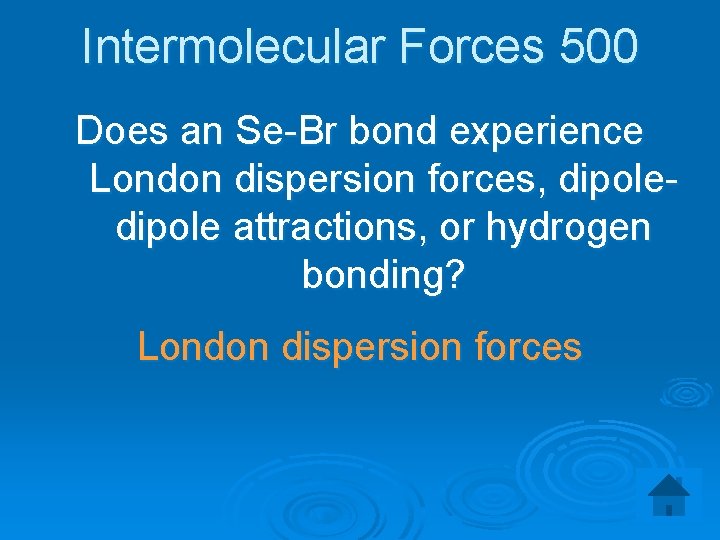 Intermolecular Forces 500 Does an Se-Br bond experience London dispersion forces, dipole attractions, or