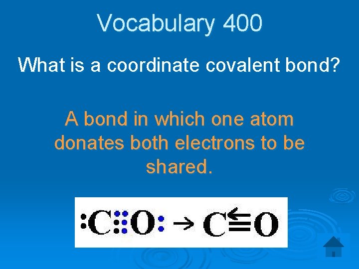 Vocabulary 400 What is a coordinate covalent bond? A bond in which one atom