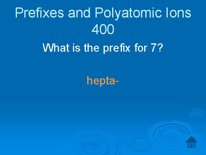 Prefixes and Polyatomic Ions 400 What is the prefix for 7? hepta- 