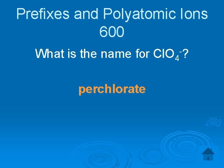 Prefixes and Polyatomic Ions 600 What is the name for Cl. O 4 -?