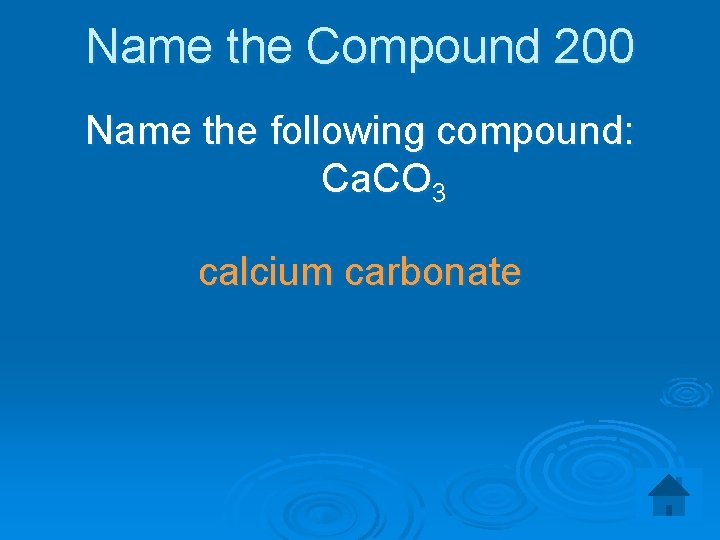 Name the Compound 200 Name the following compound: Ca. CO 3 calcium carbonate 
