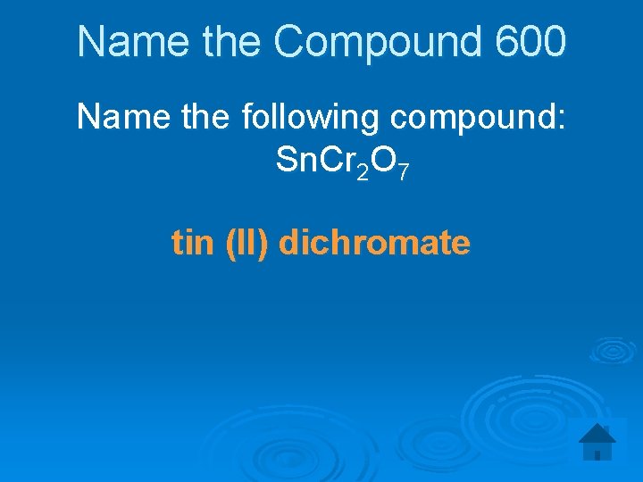 Name the Compound 600 Name the following compound: Sn. Cr 2 O 7 tin