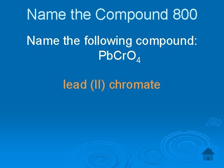 Name the Compound 800 Name the following compound: Pb. Cr. O 4 lead (II)