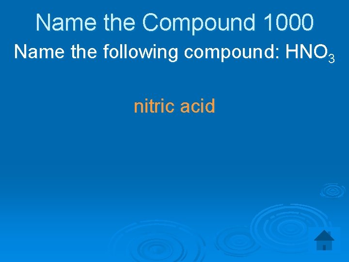 Name the Compound 1000 Name the following compound: HNO 3 nitric acid 