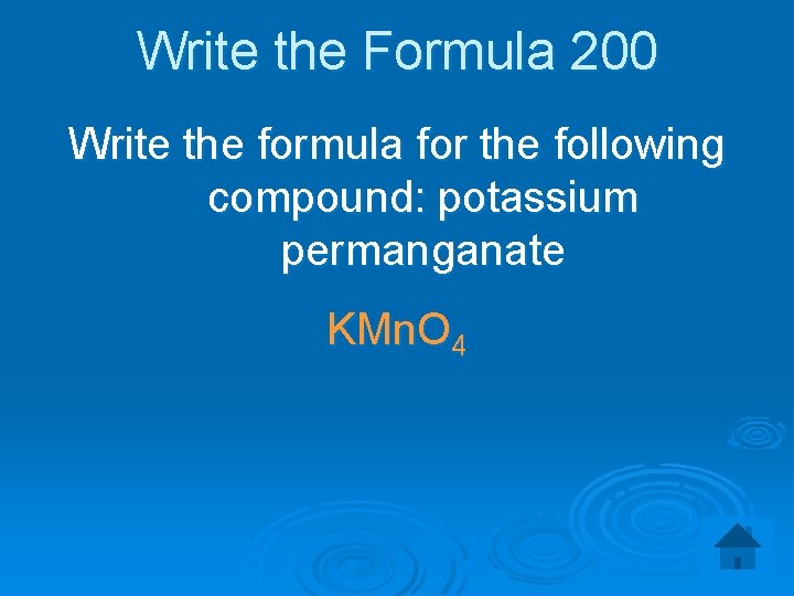 Write the Formula 200 Write the formula for the following compound: potassium permanganate KMn.