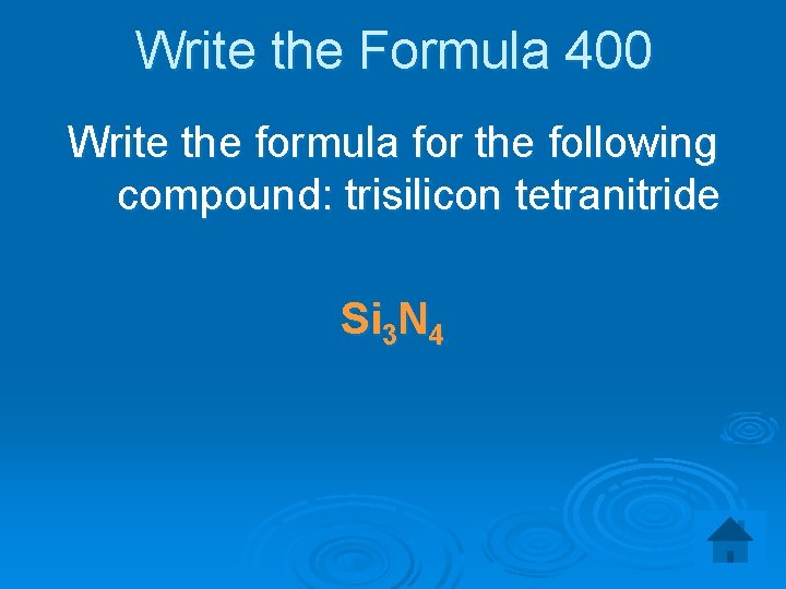 Write the Formula 400 Write the formula for the following compound: trisilicon tetranitride Si