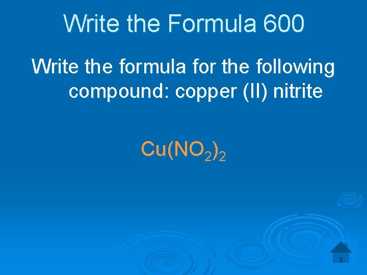 Write the Formula 600 Write the formula for the following compound: copper (II) nitrite