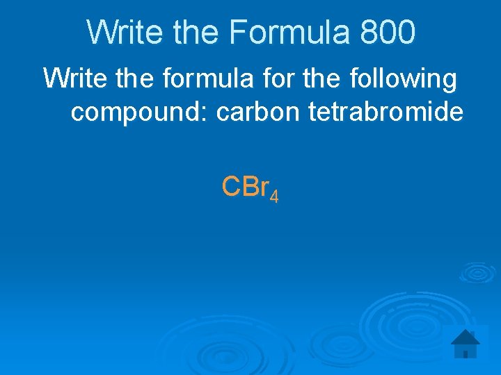 Write the Formula 800 Write the formula for the following compound: carbon tetrabromide CBr