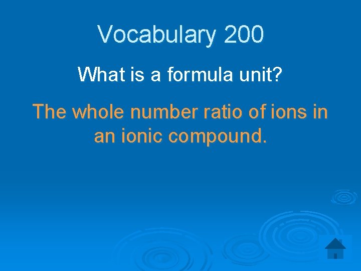 Vocabulary 200 What is a formula unit? The whole number ratio of ions in