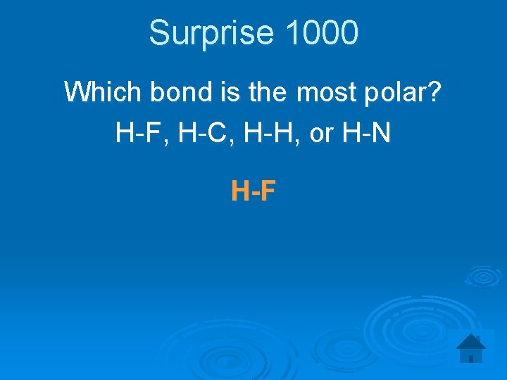 Surprise 1000 Which bond is the most polar? H-F, H-C, H-H, or H-N H-F