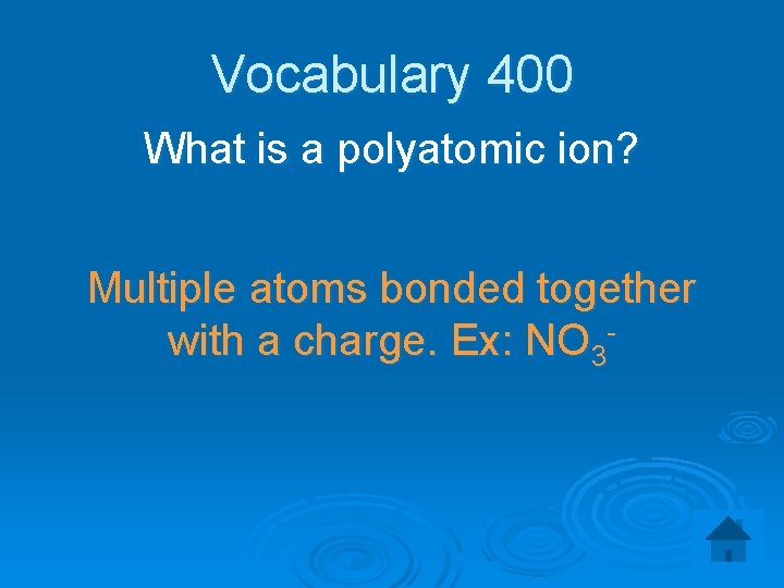 Vocabulary 400 What is a polyatomic ion? Multiple atoms bonded together with a charge.