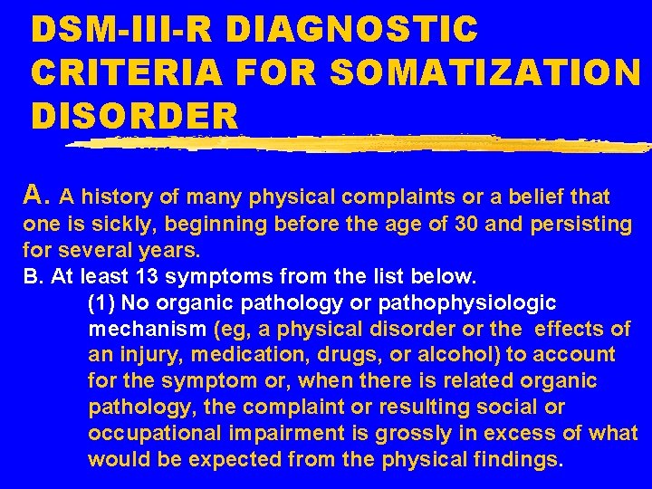 DSM-III-R DIAGNOSTIC CRITERIA FOR SOMATIZATION DISORDER A. A history of many physical complaints or