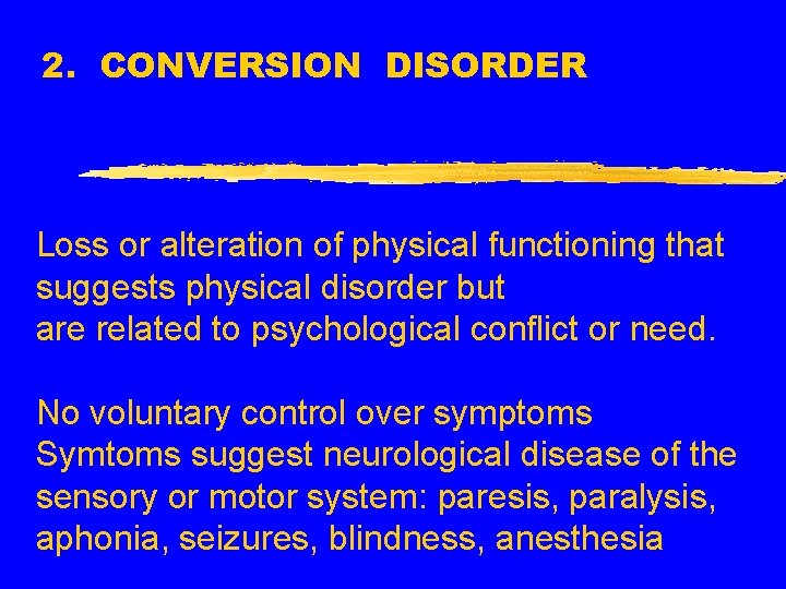 2. CONVERSION DISORDER Loss or alteration of physical functioning that suggests physical disorder but