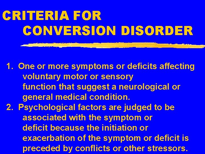 CRITERIA FOR CONVERSION DISORDER 1. One or more symptoms or deficits affecting voluntary motor