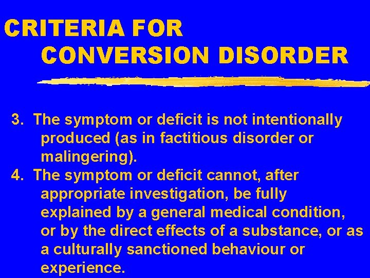 CRITERIA FOR CONVERSION DISORDER 3. The symptom or deficit is not intentionally produced (as