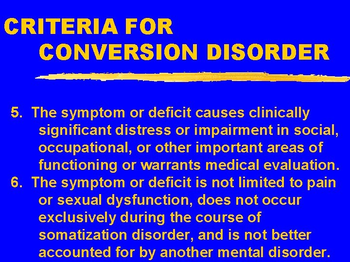 CRITERIA FOR CONVERSION DISORDER 5. The symptom or deficit causes clinically significant distress or