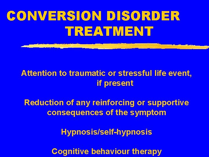 CONVERSION DISORDER TREATMENT Attention to traumatic or stressful life event, if present Reduction of