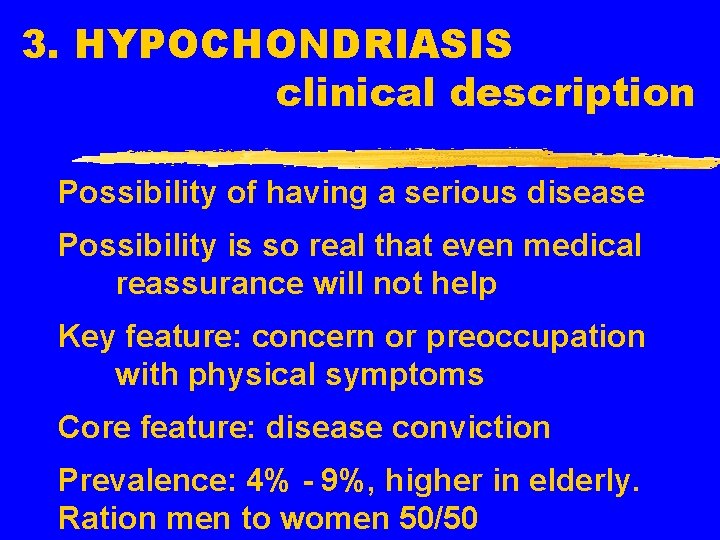 3. HYPOCHONDRIASIS clinical description Possibility of having a serious disease Possibility is so real