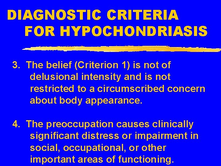 DIAGNOSTIC CRITERIA FOR HYPOCHONDRIASIS 3. The belief (Criterion 1) is not of delusional intensity