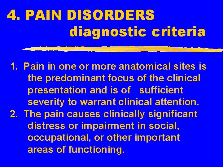 4. PAIN DISORDERS diagnostic criteria 1. Pain in one or more anatomical sites is