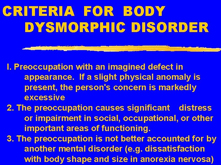 CRITERIA FOR BODY DYSMORPHIC DISORDER I. Preoccupation with an imagined defect in appearance. If