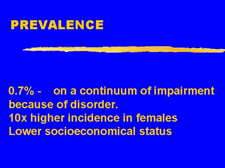 PREVALENCE 0. 7% - on a continuum of impairment because of disorder. 10 x