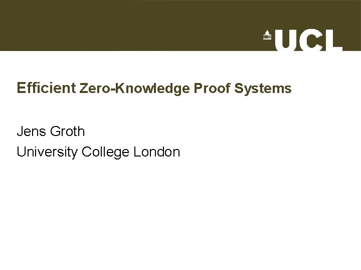 Efficient Zero-Knowledge Proof Systems Jens Groth University College London 